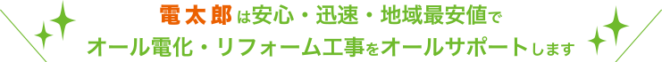 電太郎は安心・迅速・地域最安値でオール電化・リフォーム工事をオールサポートします